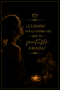 ¿Cuándo fue la última vez que te sentiste amada?